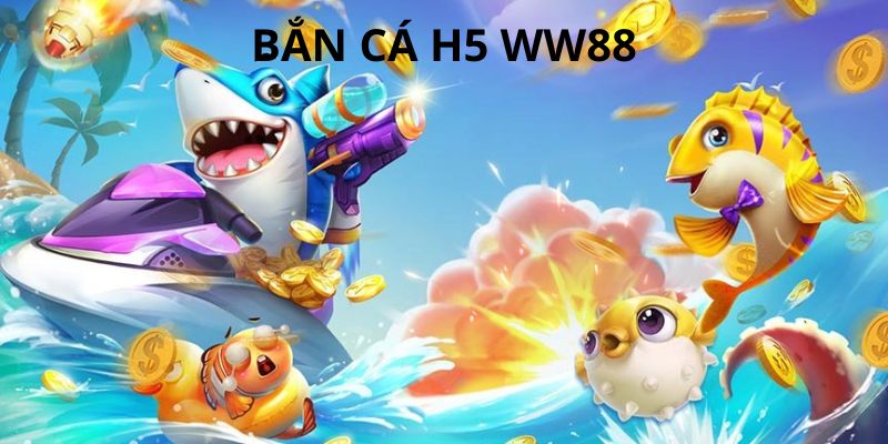 Bắn cá h5 ww88